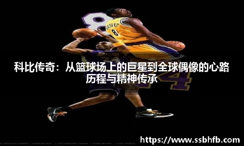 科比传奇：从篮球场上的巨星到全球偶像的心路历程与精神传承
